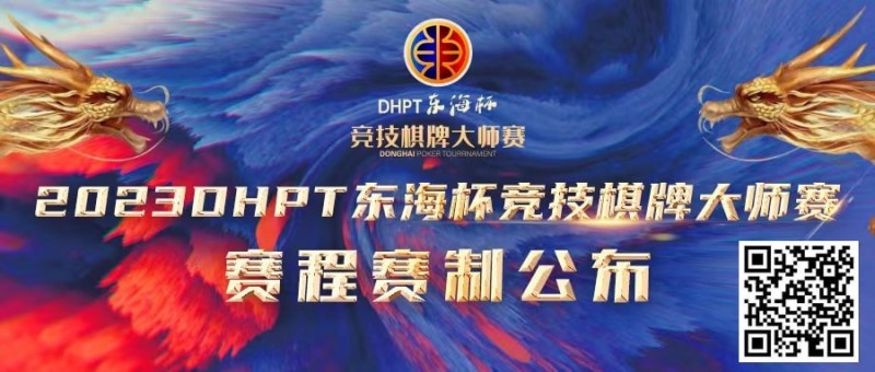 【ACR扑克】赛程赛制丨2023DHPT东海杯®竞技棋牌大师赛详细赛程赛制发布(修订版)