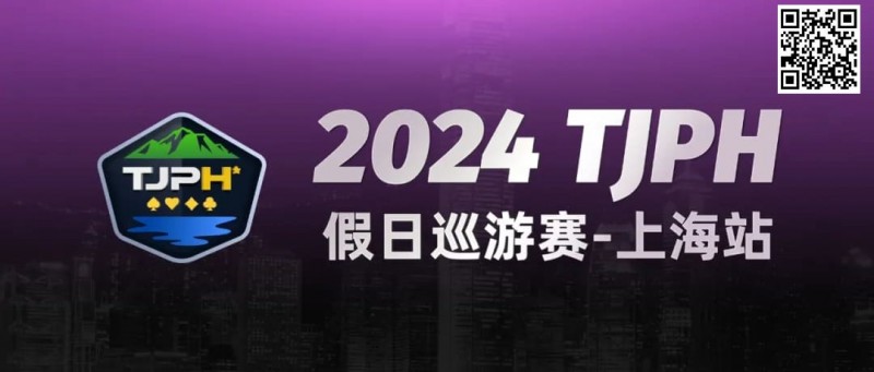 【ACR扑克】2024TJPH®假日巡游赛-上海站“一票通”模式燃爆魔都！